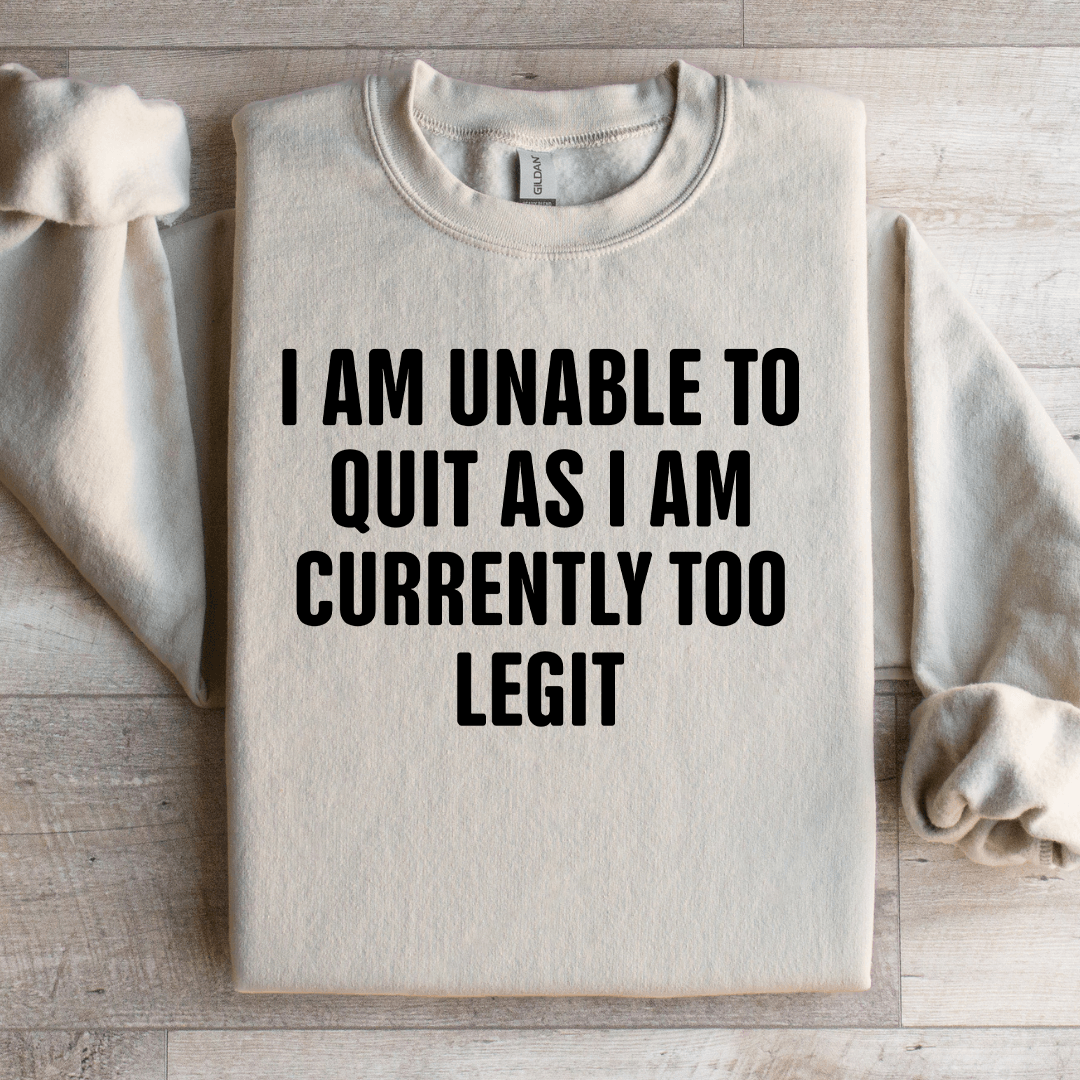 I Am Unable To Quit As Sweatshirt