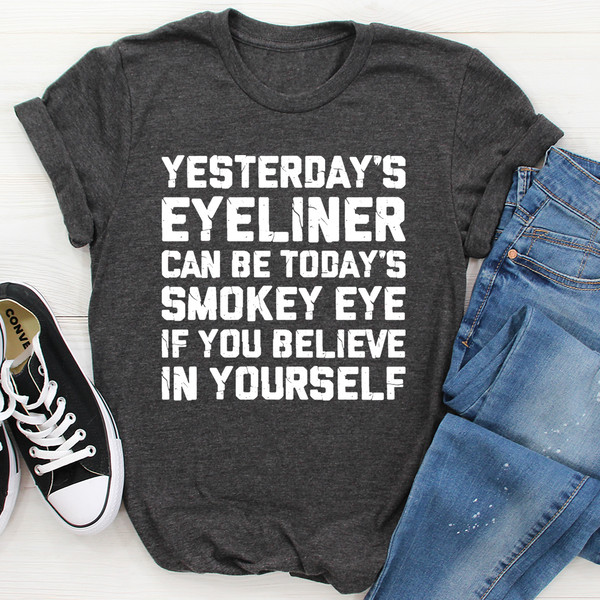 Yesterday's Eyeliner Todays Smokey Eye Tee