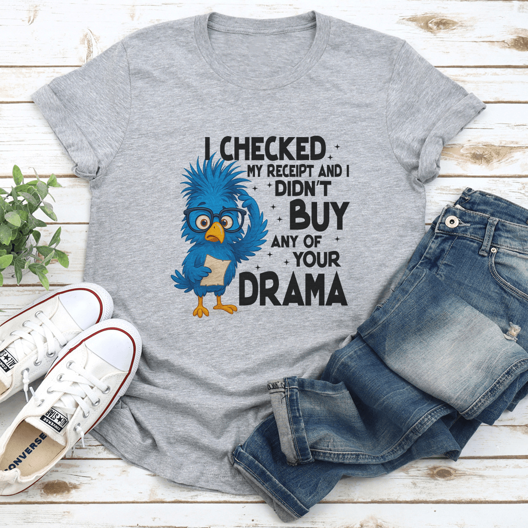 I Checked My Receipt And I Didn't Buy Any Of Your Drama Tee