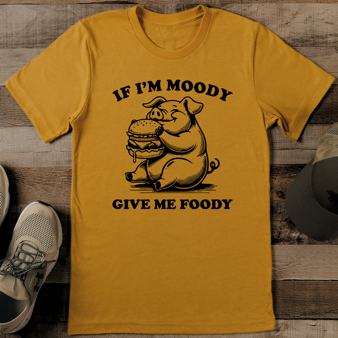 If I'm Moody Give Me Foody Tee