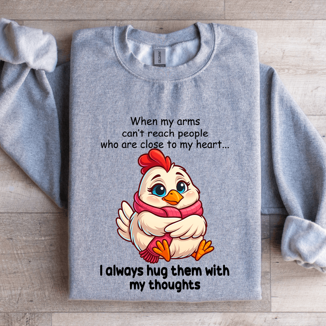 When My Arms Can't Reach People Who Are Close To My Heart Sweatshirt
