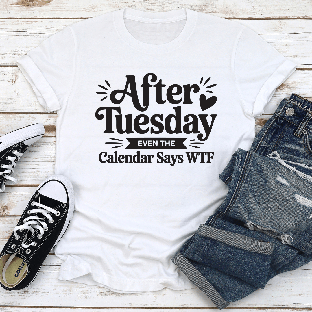 After Tuesday Even The Calender Says WTF Tee