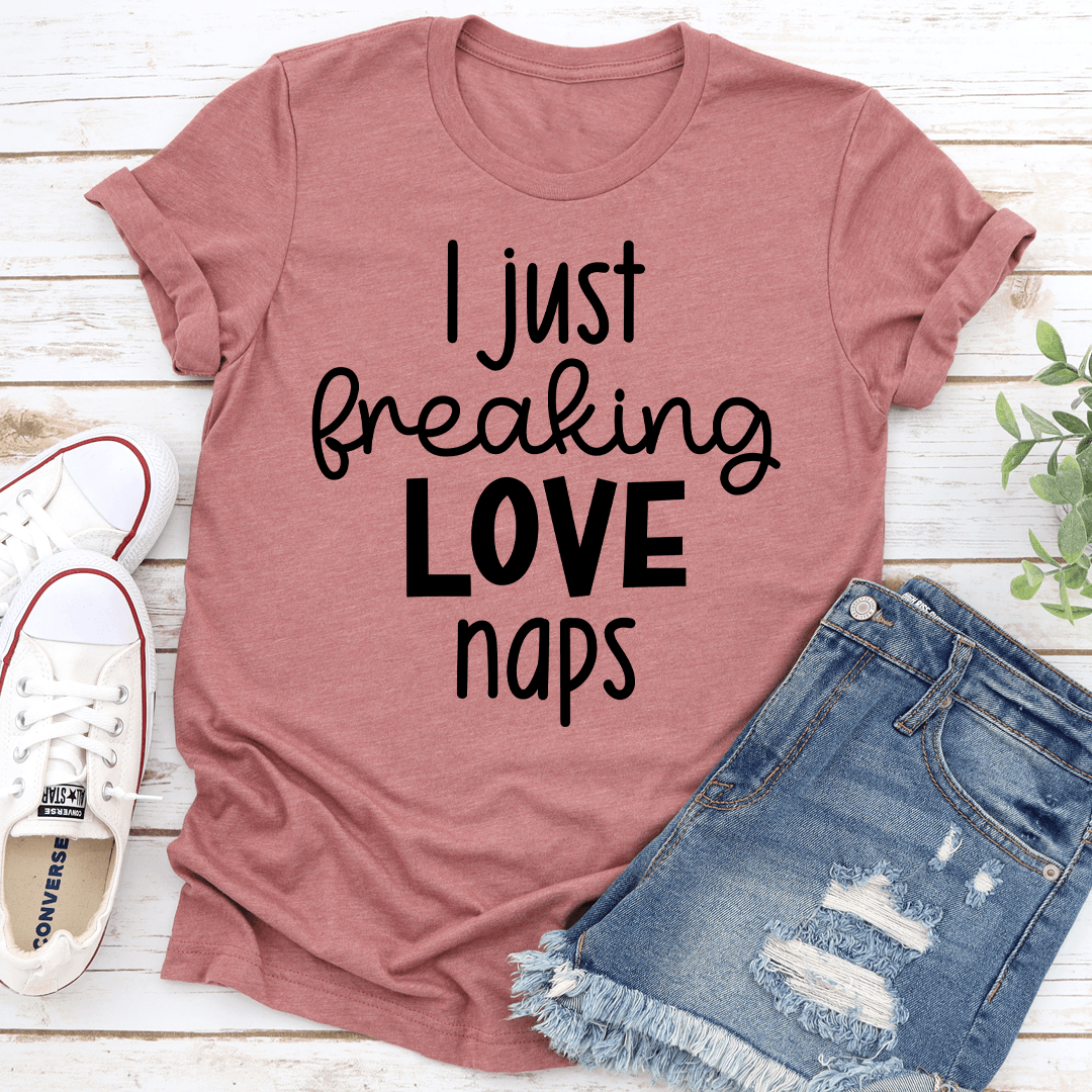 I Just Freaking Love Naps Tee