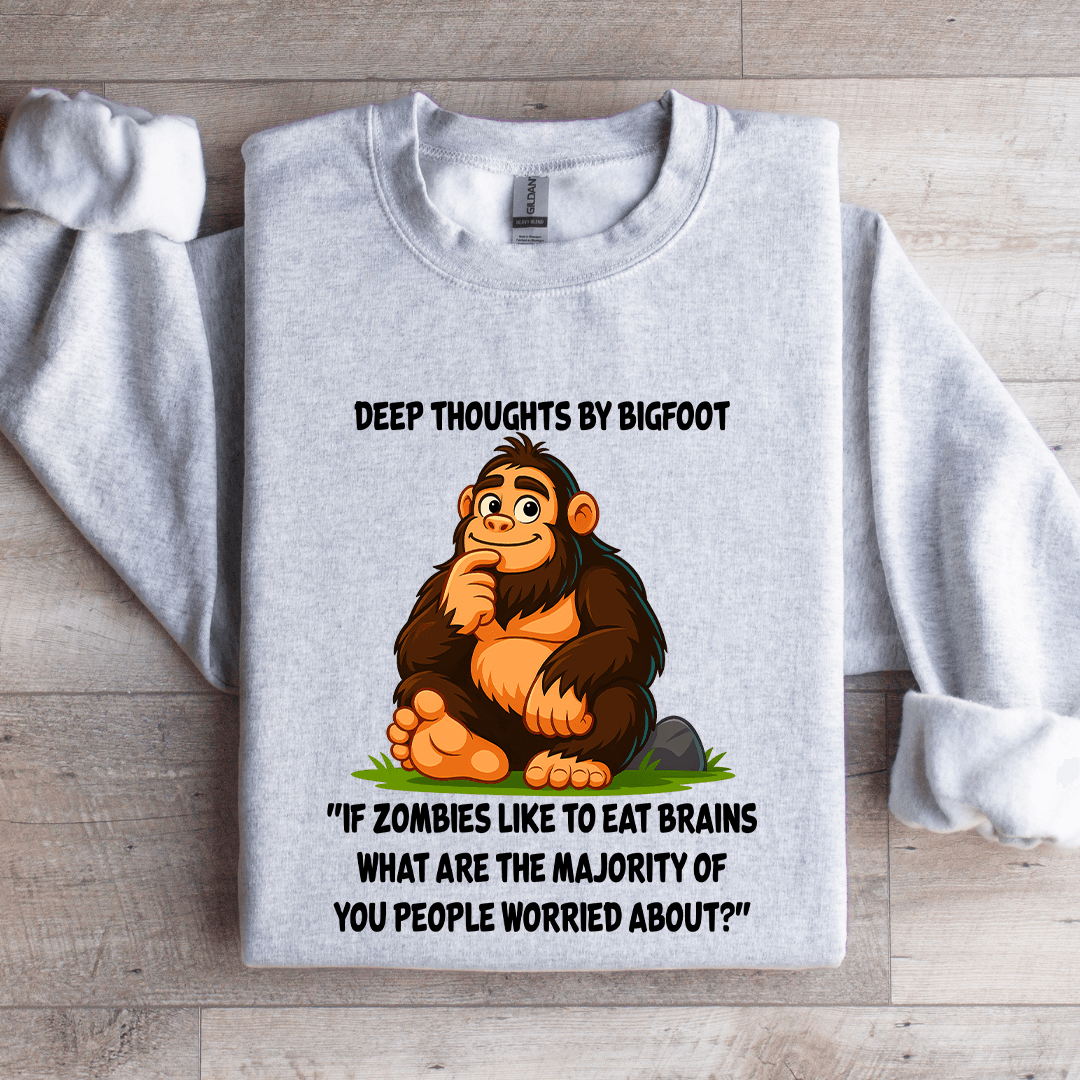 Deep Thoughts By Bigfoot If Zombies Like To Eat Brains Sweatshirt