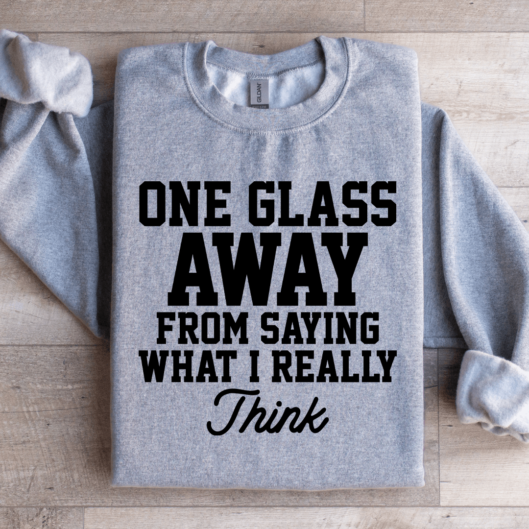 One Glass Away From Saying Sweatshirt