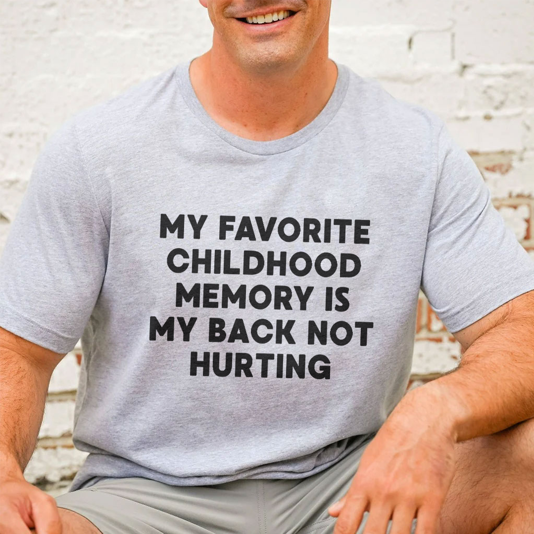 My Favorite Childhood Memory Is My Back Not Hurting Tee