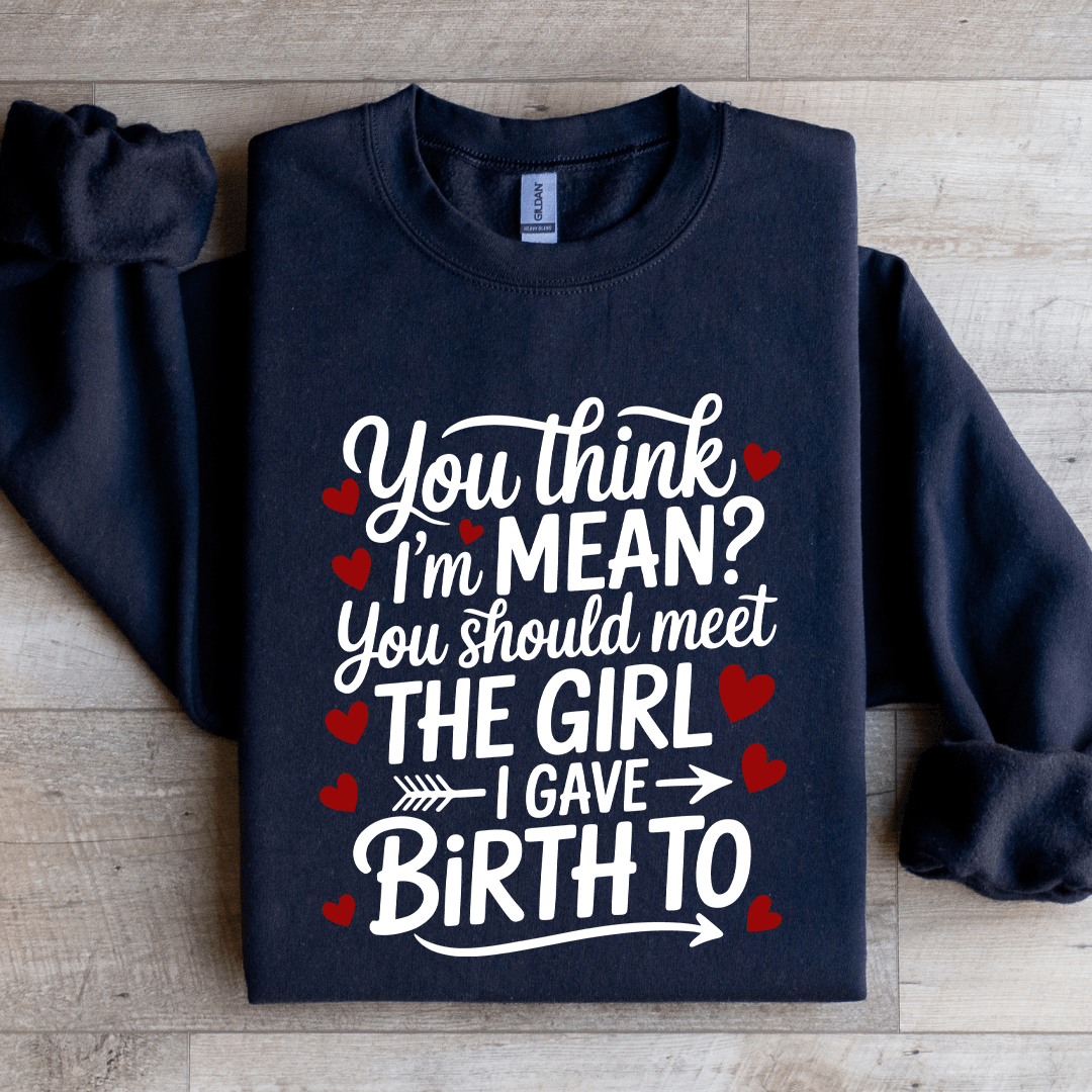 You Think I'm Mean You Should Meet The Girl Sweatshirt