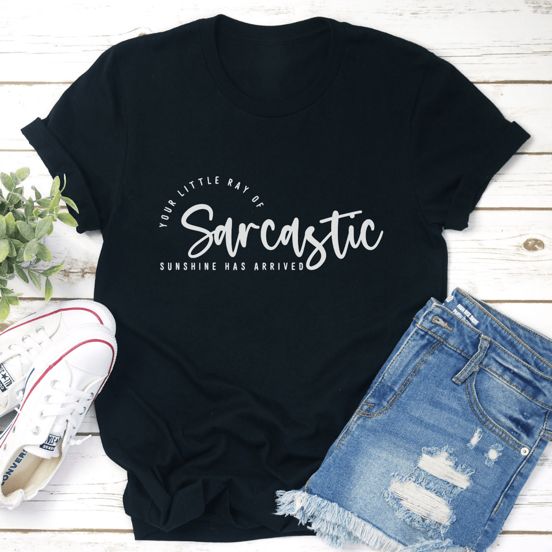 Your Little Ray Of Sarcastic Sunshine Has Arrived Tee