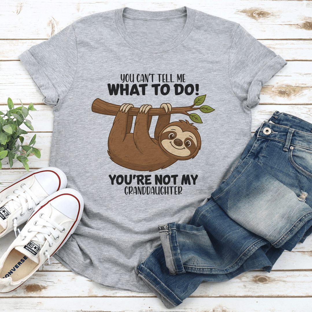 You Cant Tell Me What To Do You're Not My Granddaughter Tee