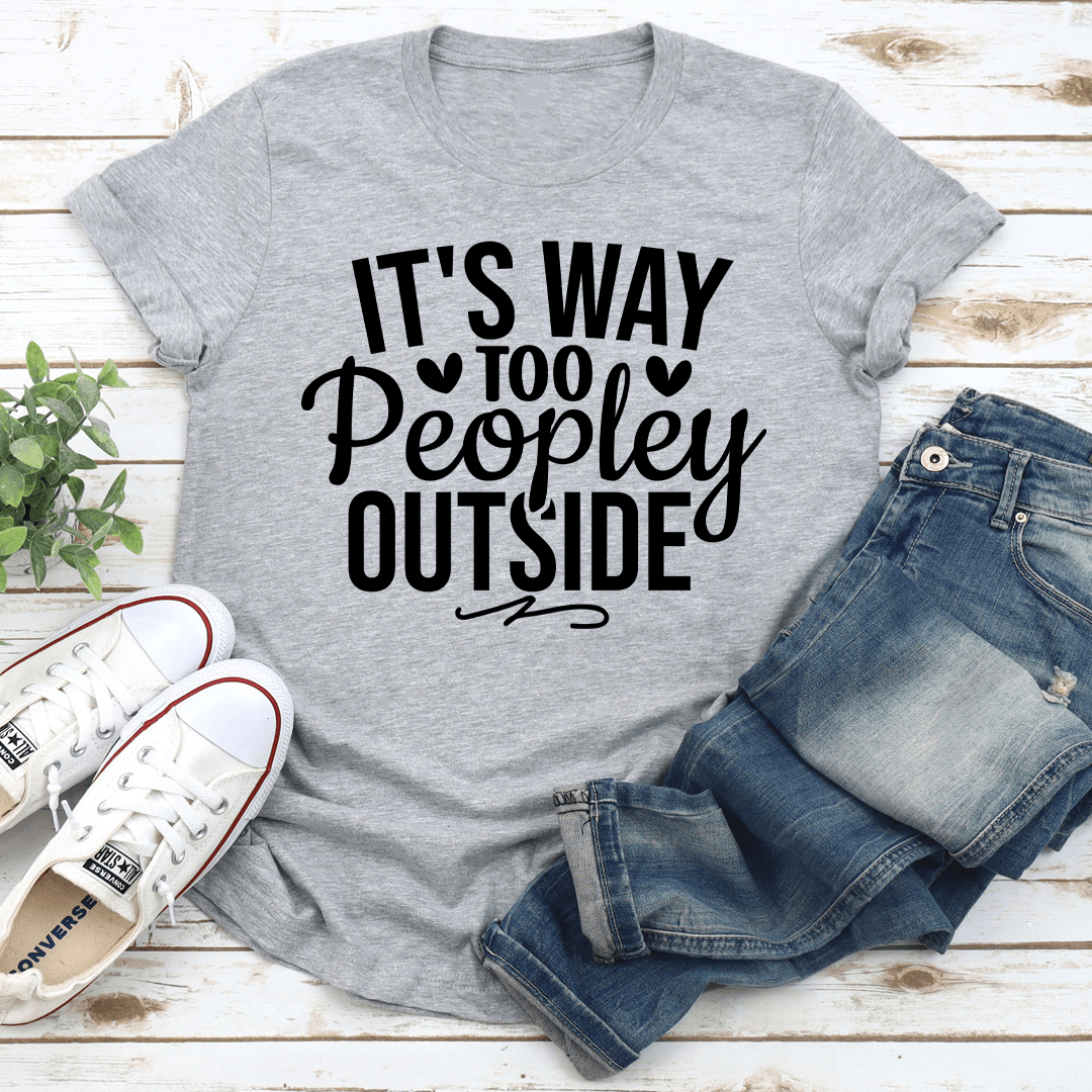 It's Way Too Peopley Outside Tee