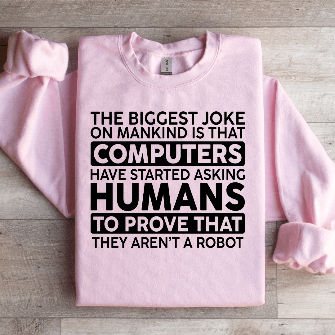 The Biggest Joke On Mankind Is That Computers Sweatshirt