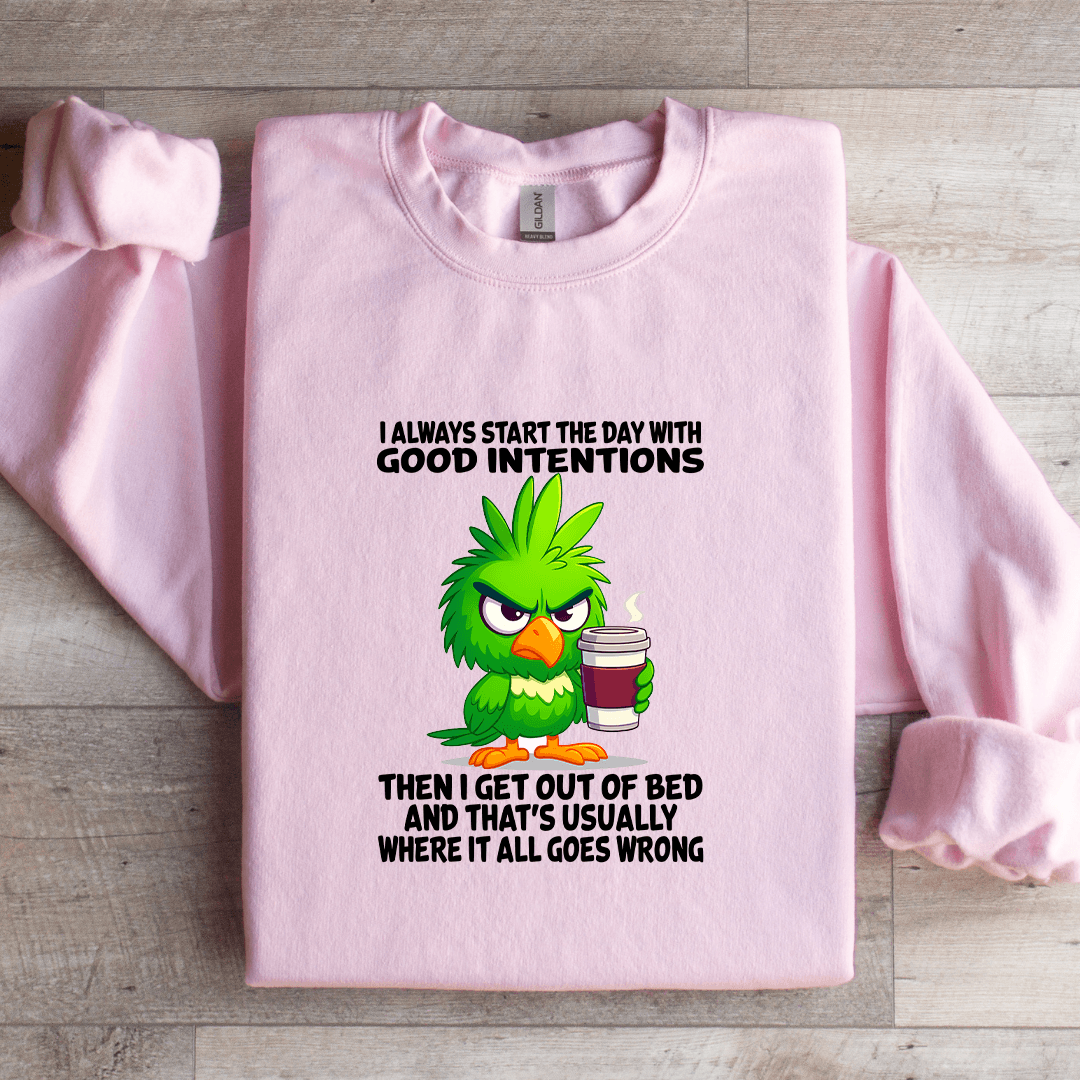 I Always Start The Day With Good Intentions Sweatshirt