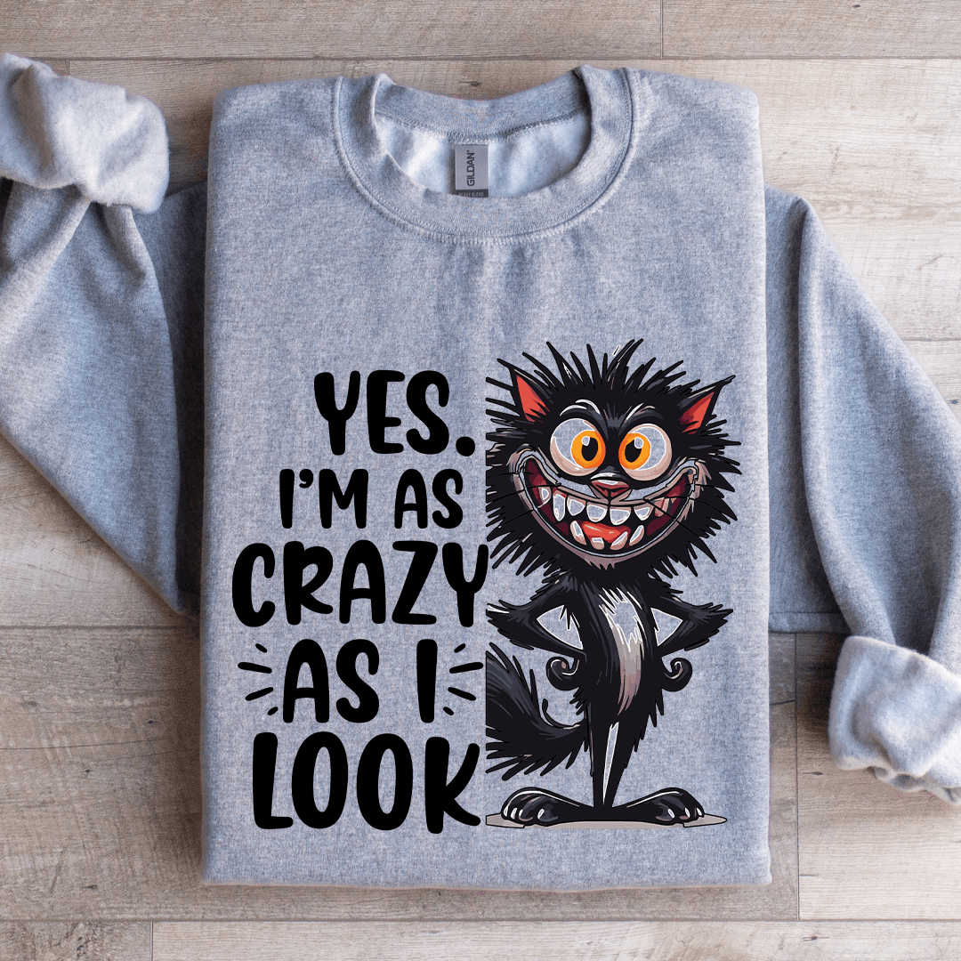 Yes I'm As Crazy As I Look Sweatshirt