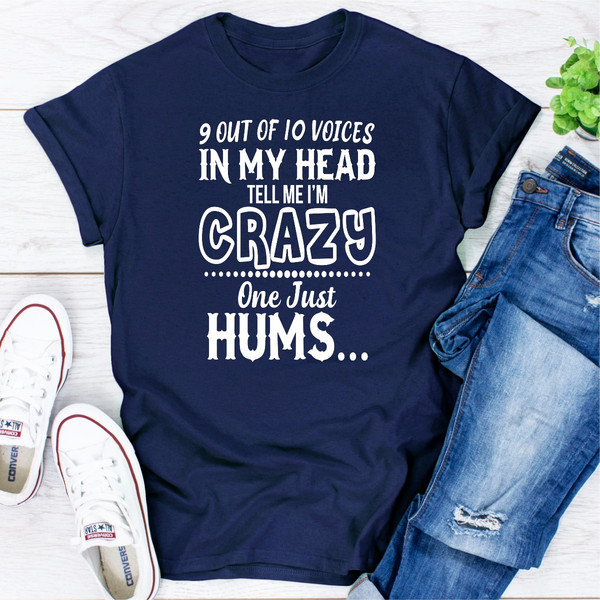 9 Of 10 Voices In My Head Tell Me I'm Crazy One Just Hums