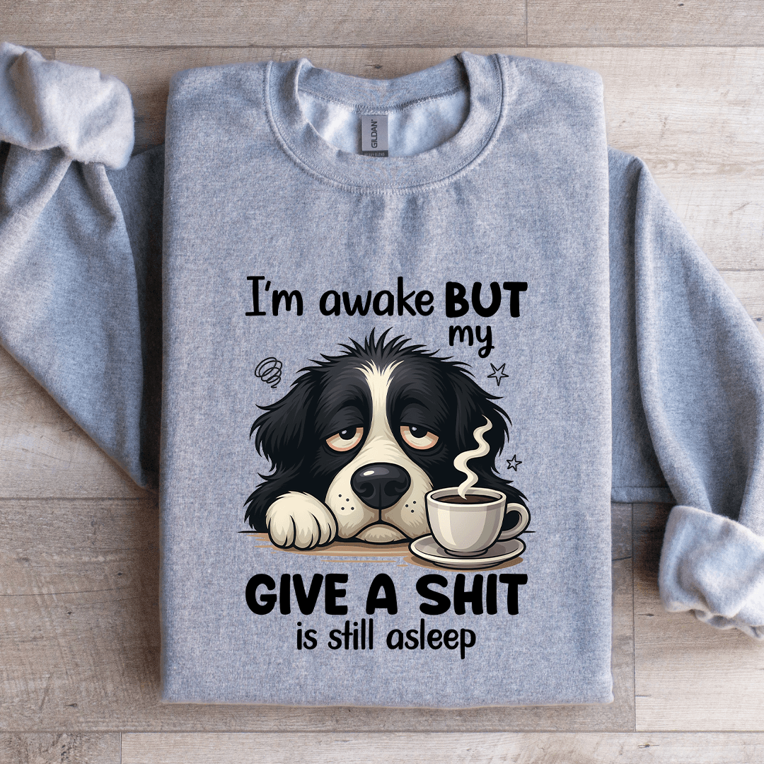I'm Awake But My Give A S-it Is Still Asleep Sweatshirt