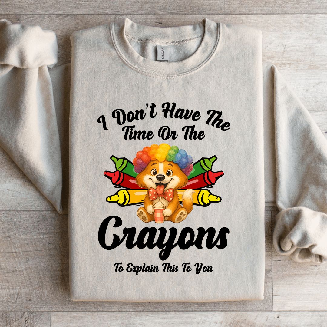 I dont Have The Time Or The Crayons Sweatshirt