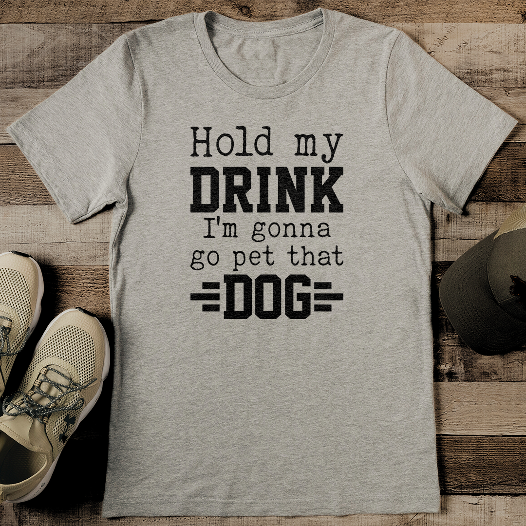 Hold My Drink I'm Gonna Go Pet That Dog Tee