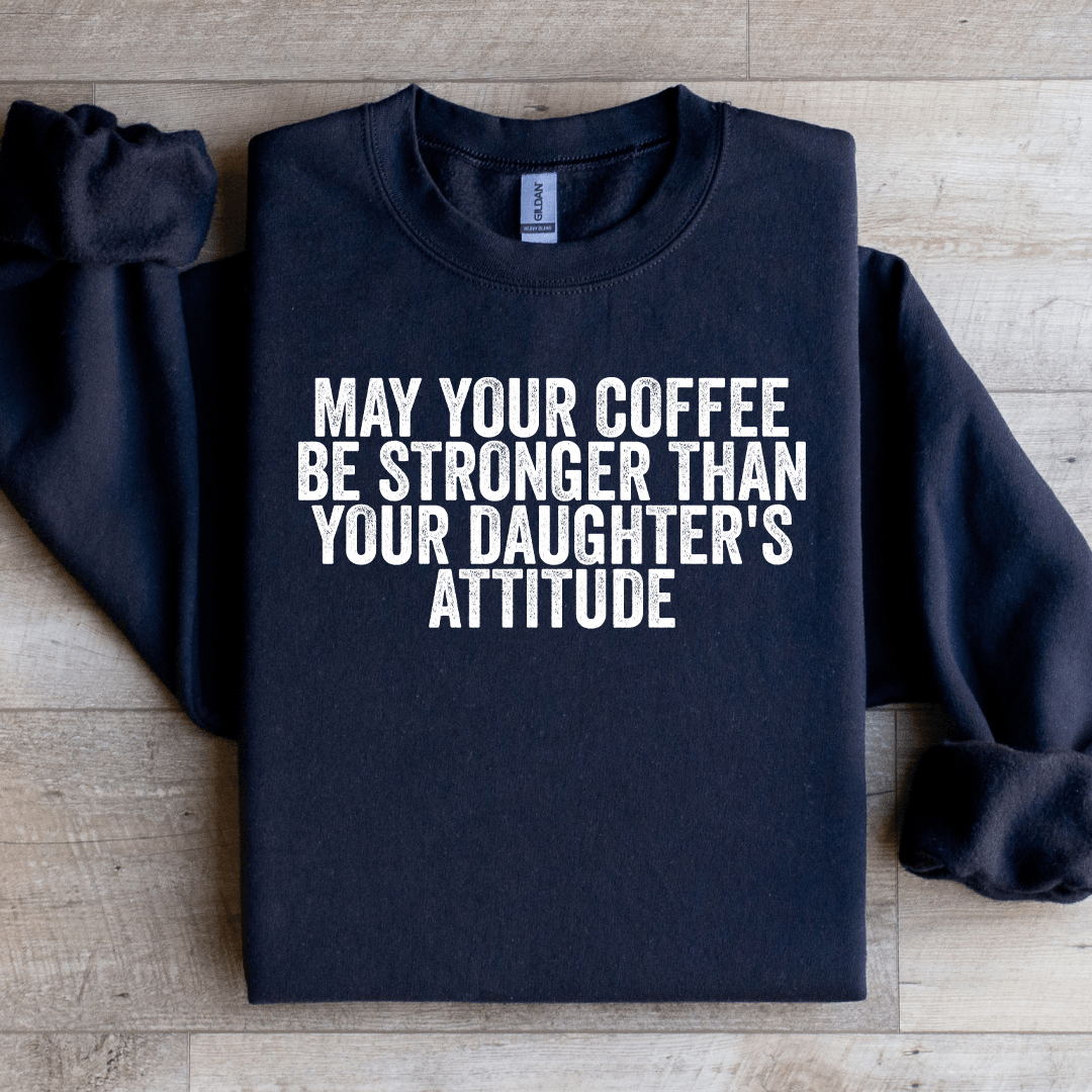 May Your Coffee Be Stronger Sweatshirt