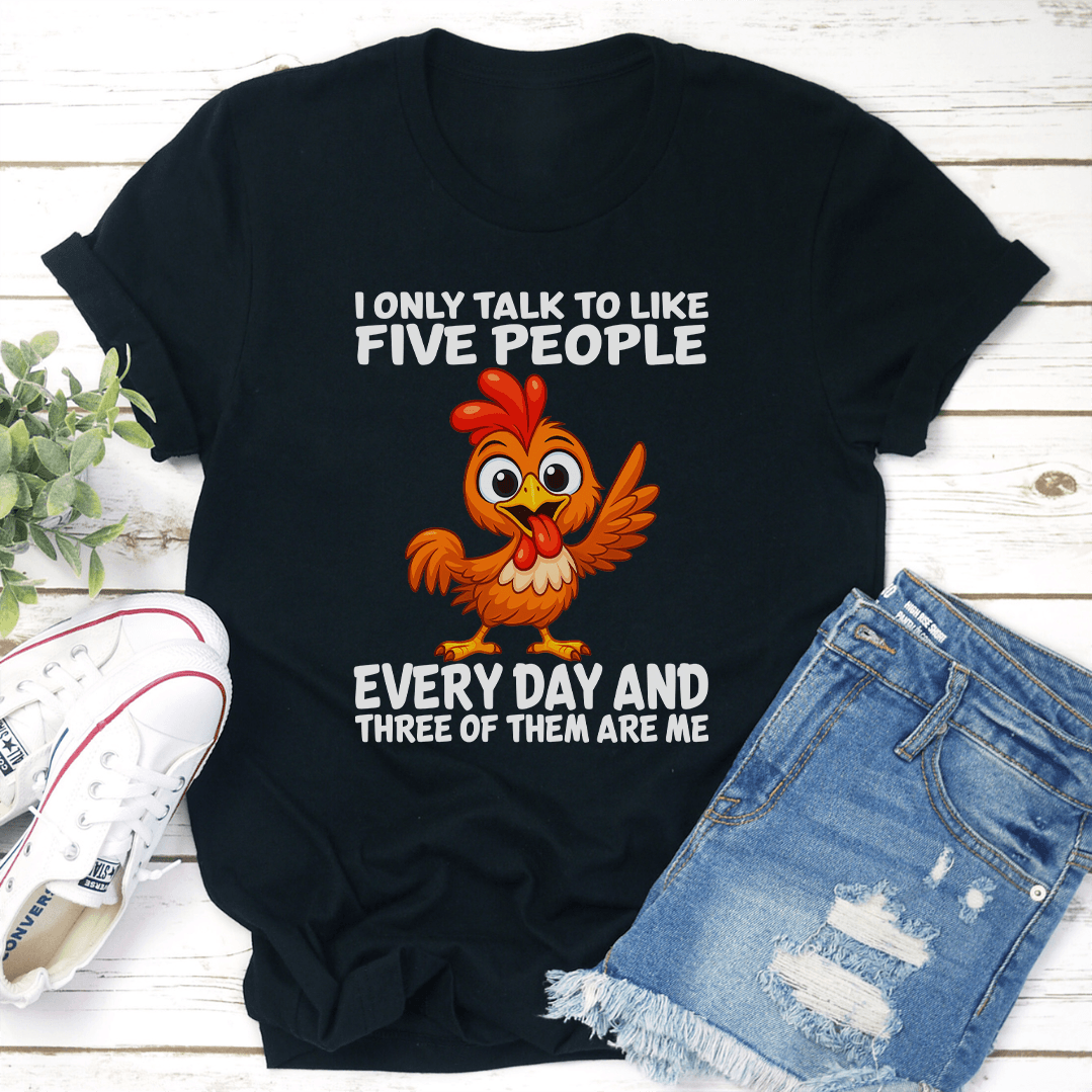 I Only Talk To Like Five People Every Day Tee