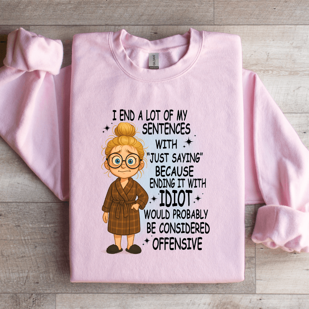 I End A Lot Of My Sentences With Just Saying Sweatshirt