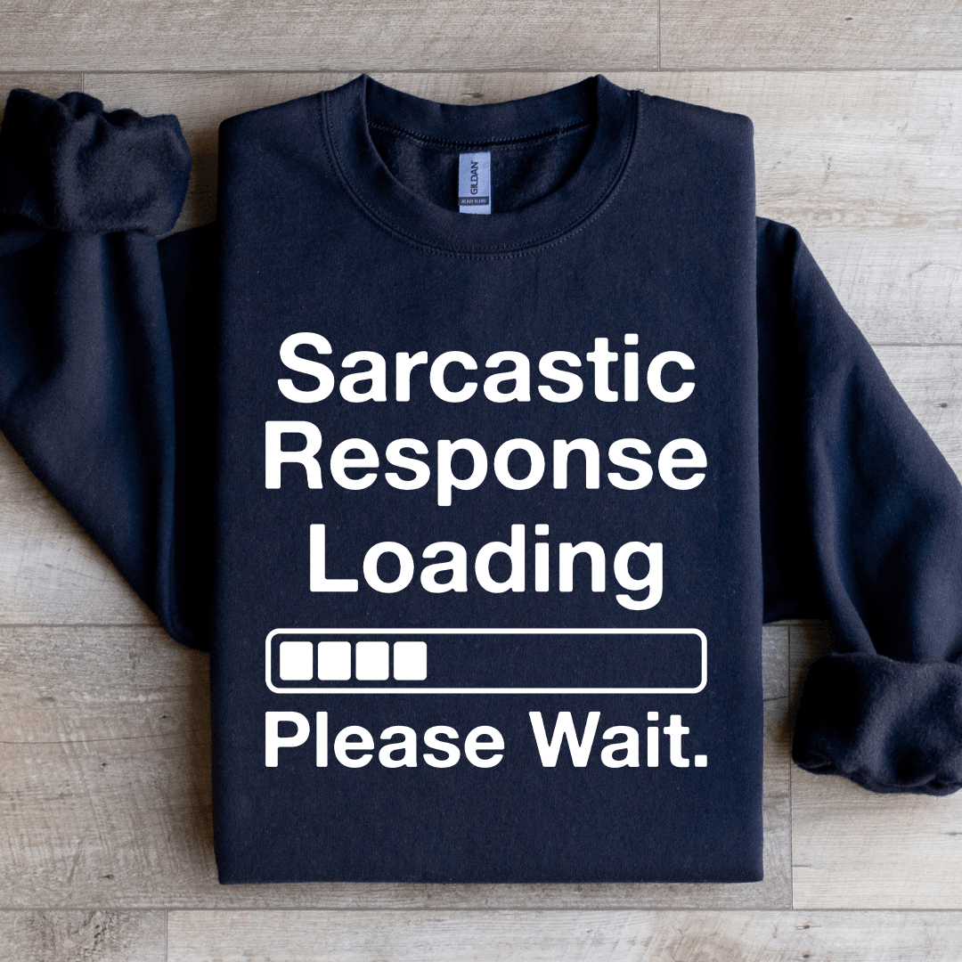 Sarcastic Response Loading Please Wait Sweatshirt
