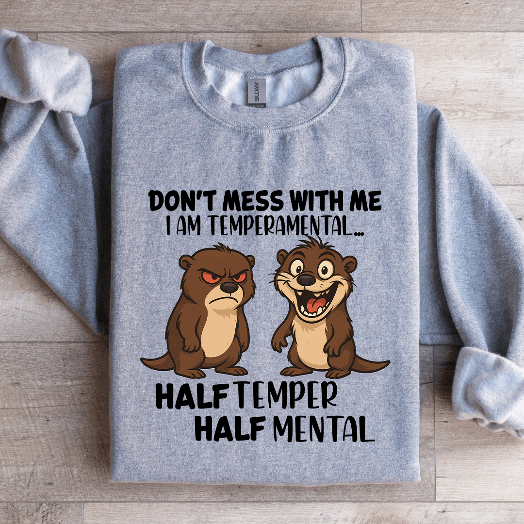 Don't Mess With Me I Am Temperamental Sweatshirt