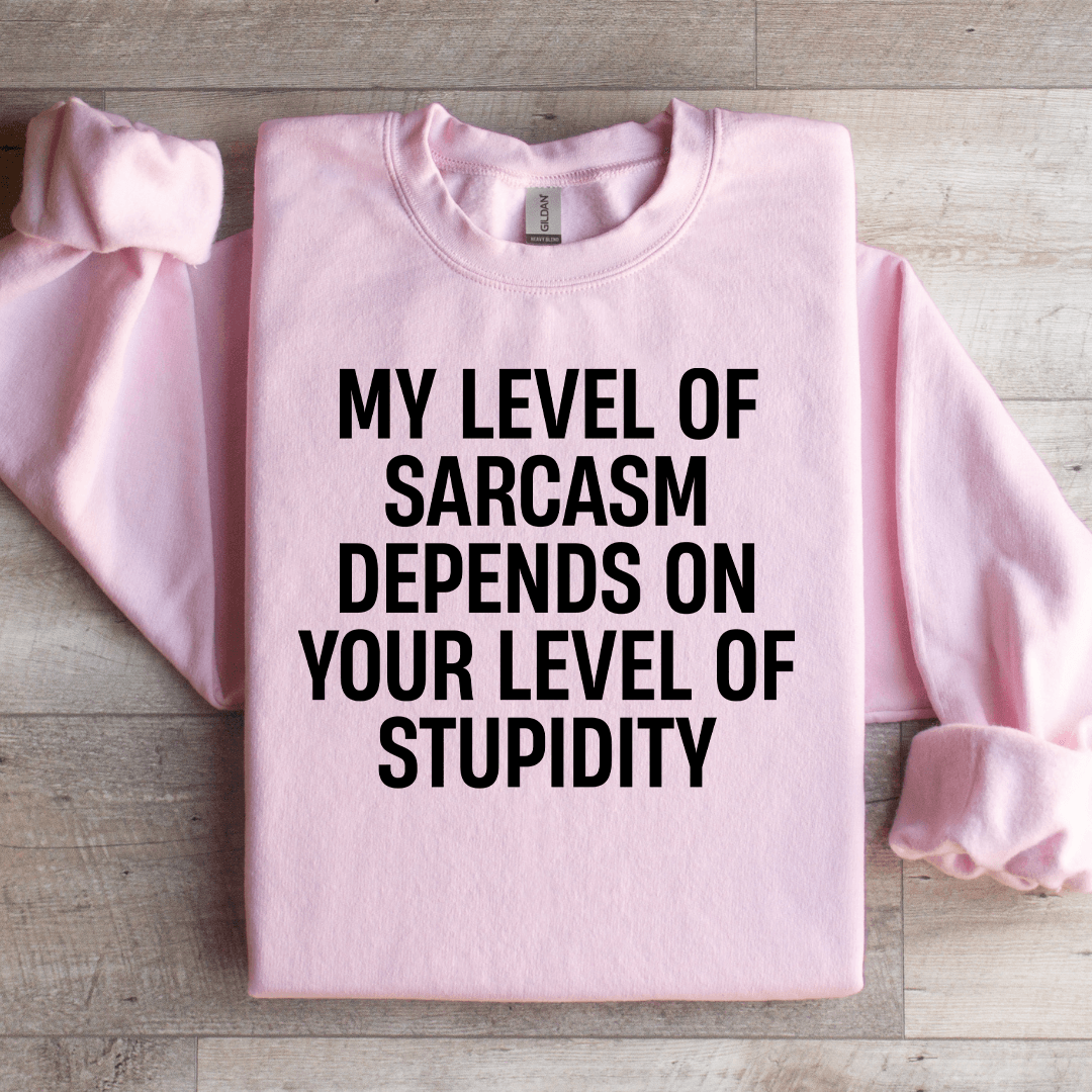 My Level Of Sarcasm Depends On Your Level Sweatshirt