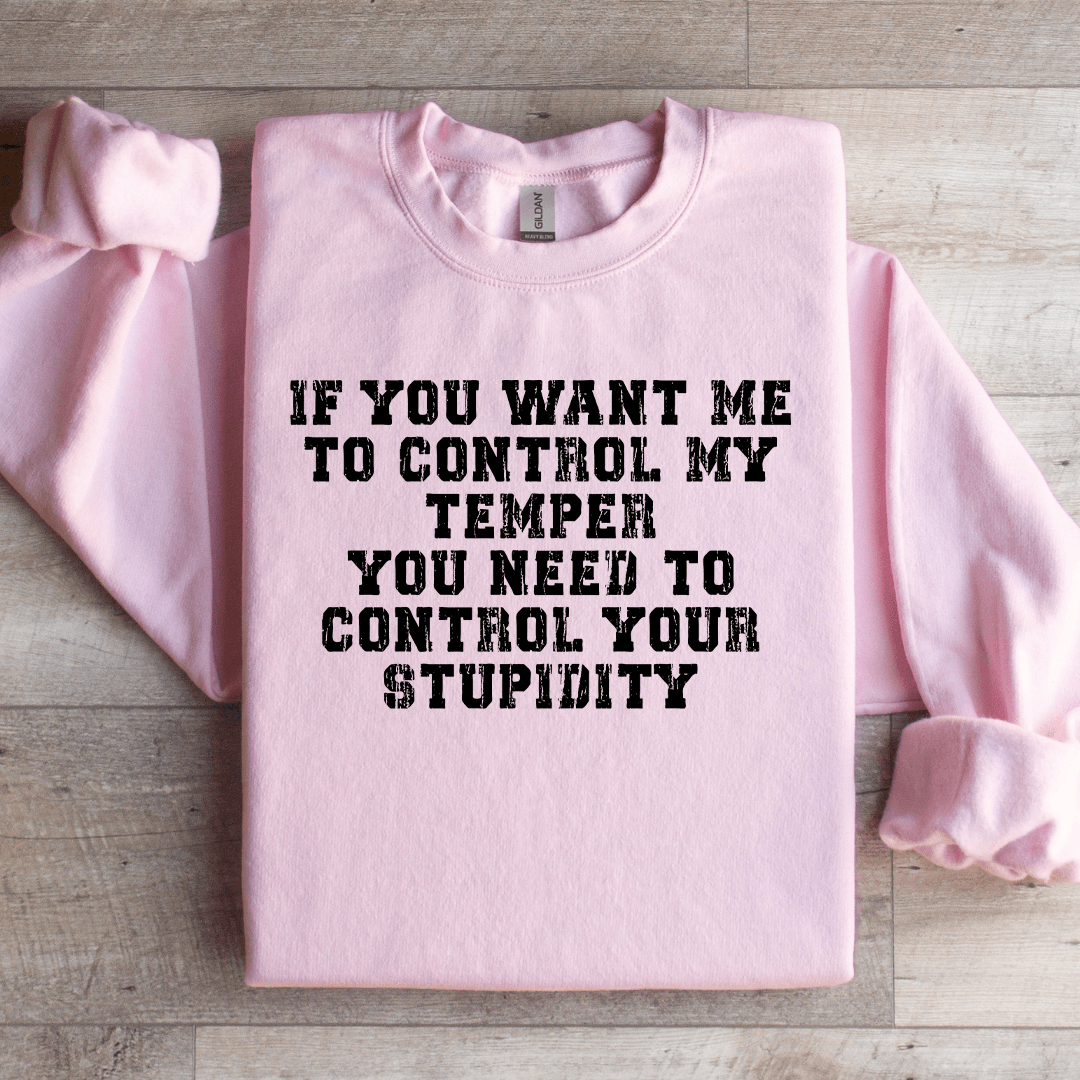 If You Want Me To Control My Temper You Need Sweatshirt