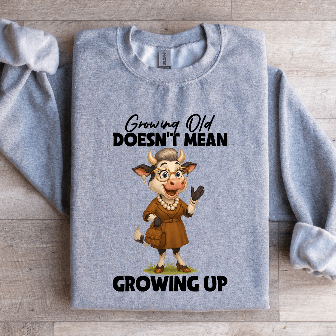 Growing Old Doesn't Mean Growing Up Sweatshirt