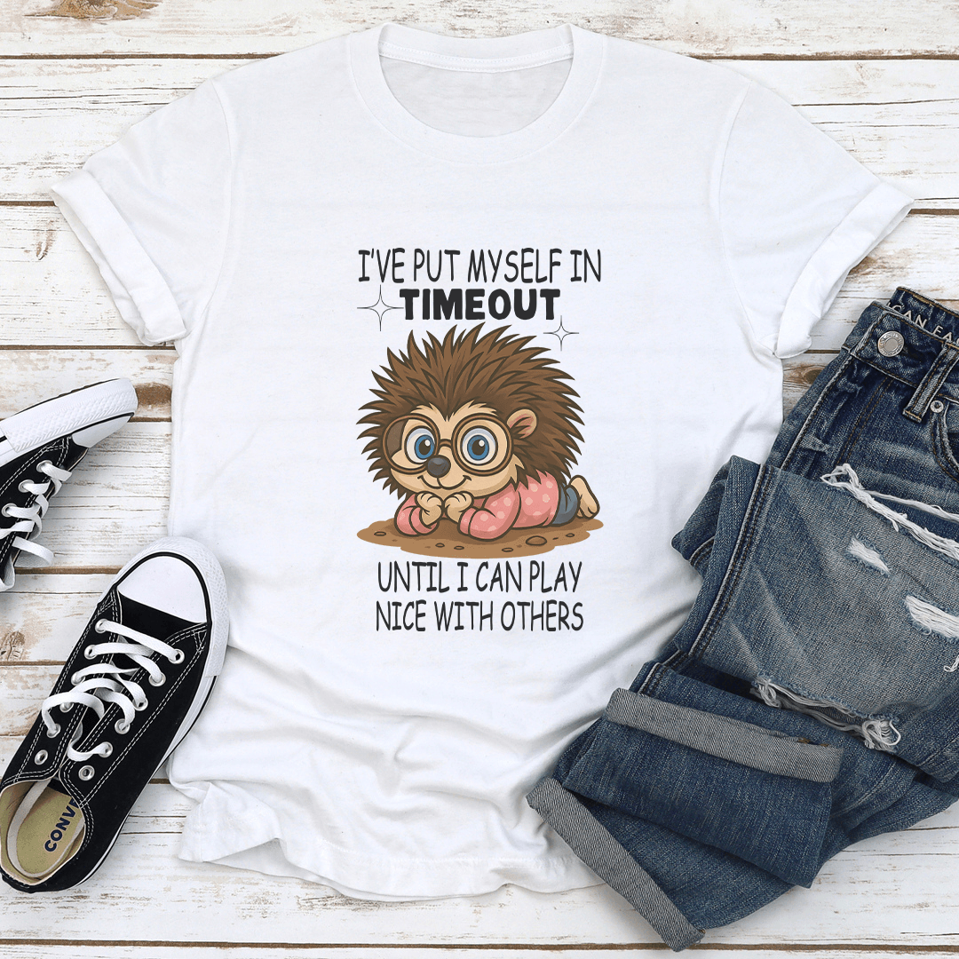I've Put Myself In Timeout Until I Can Play Nice With Others Tee