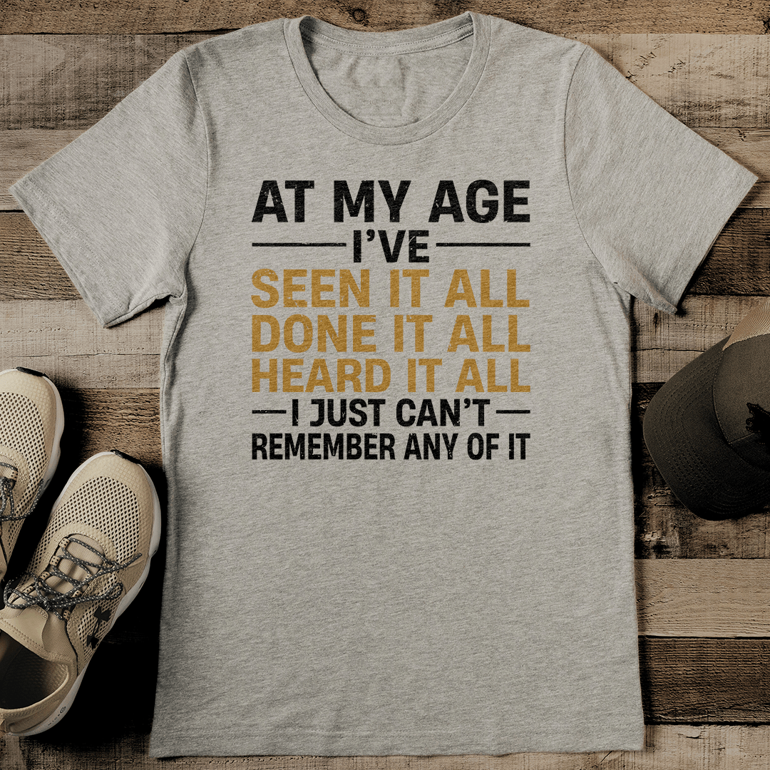 At My Age I've Seen It All Done It All Tee