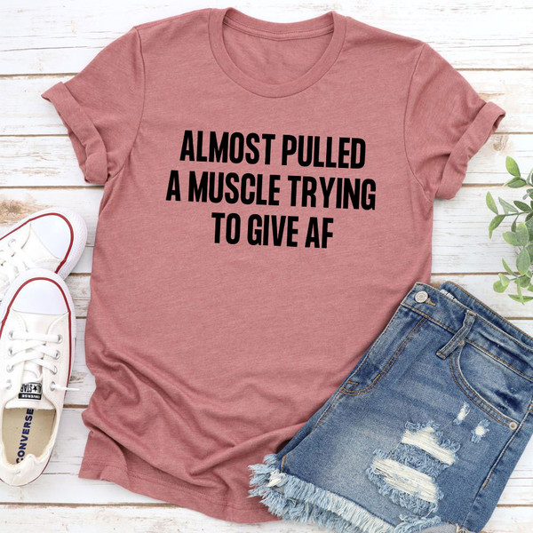 Almost Pulled A Muscle Trying To Give AF T-Shirt
