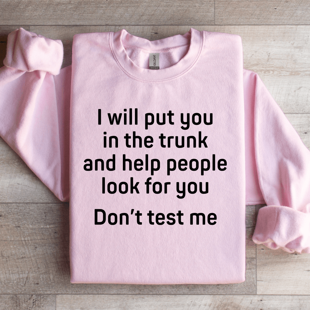 I Will Put You In The Trunk Sweatshirt