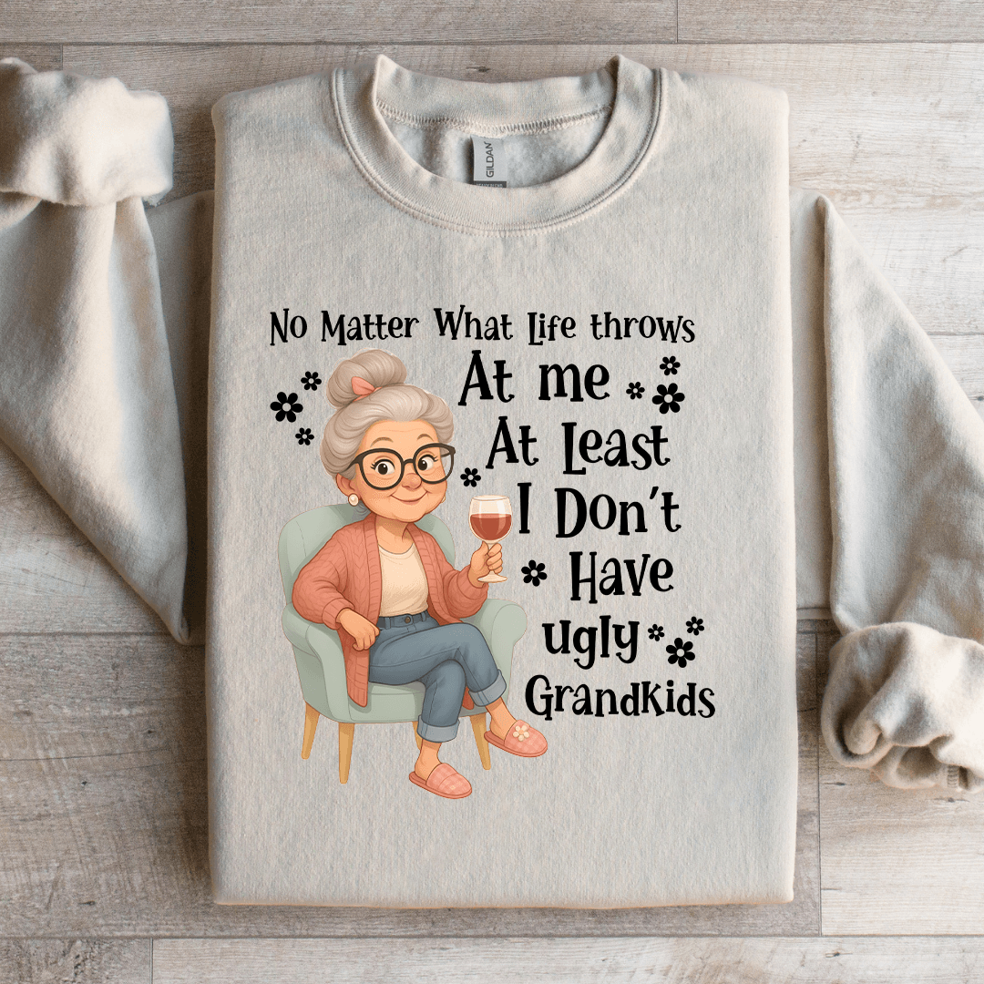 No Matter What LIfe Throws At Me At Least Sweatshirt