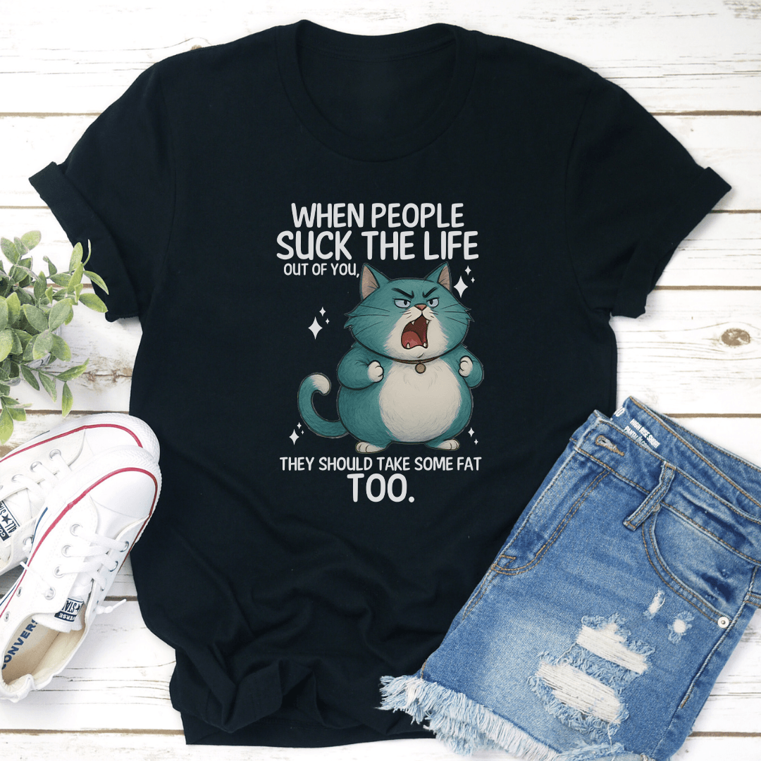 When People Suck The Life Out Of You Tee