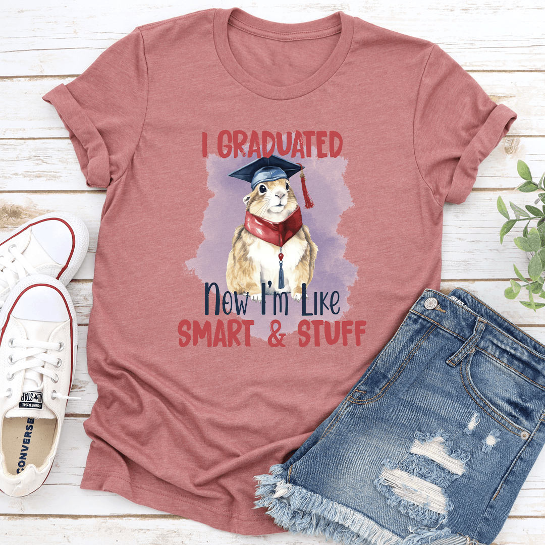 I Graduated Now I'm Like Smart & Stuff Tee