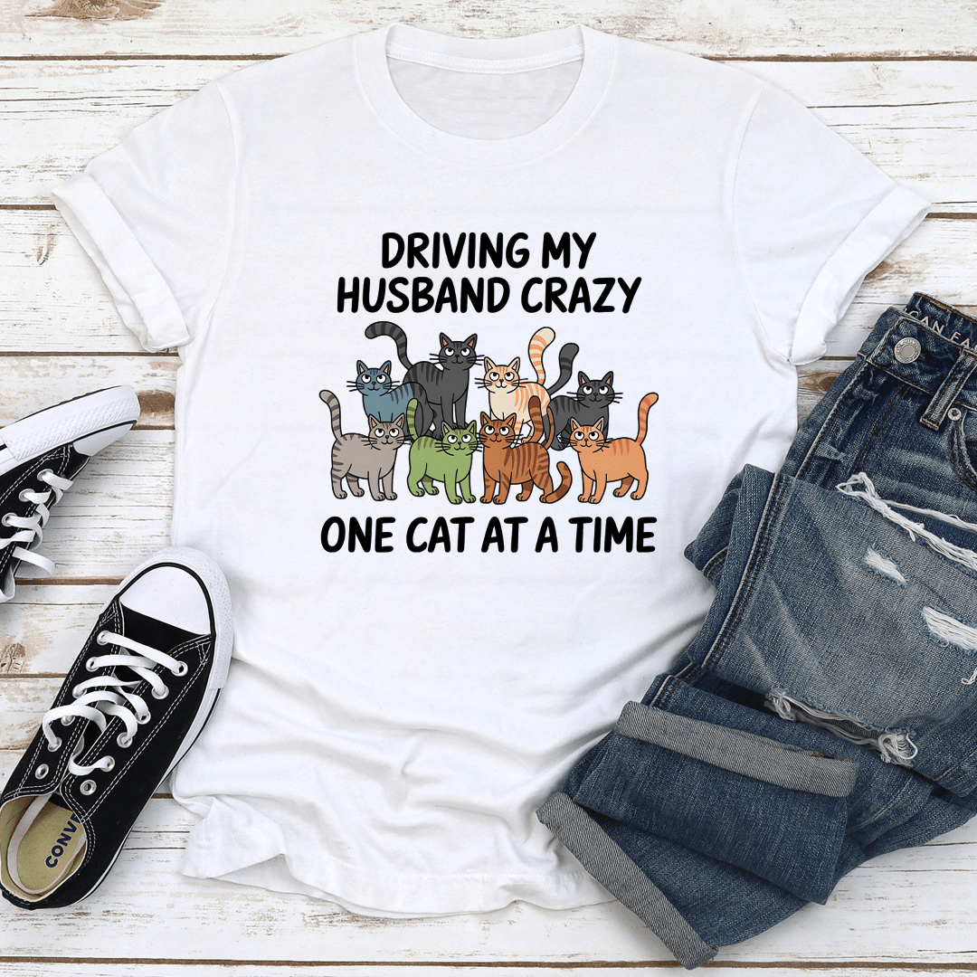 Driving My Husband Crazy One Cat At A Time Tee