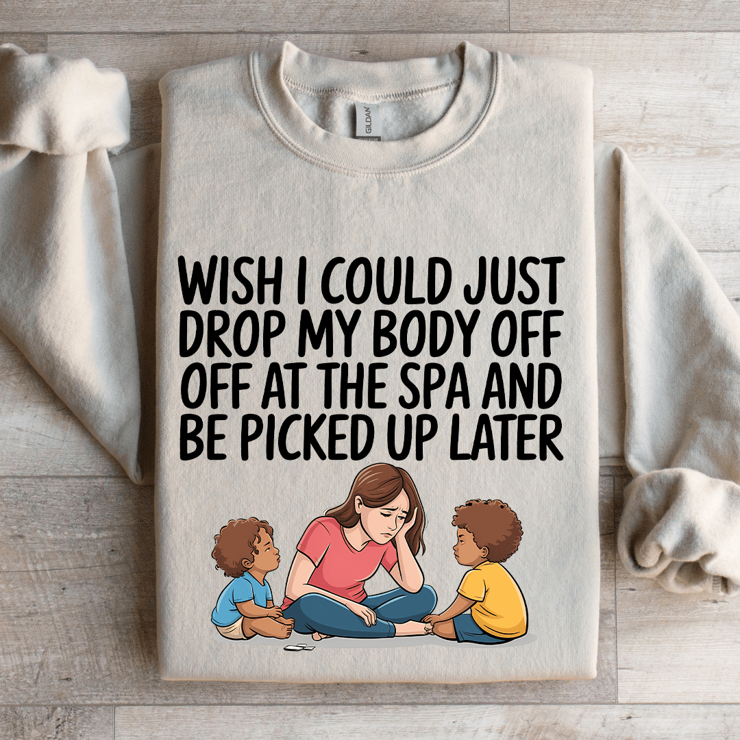 Wish I Could Just Drop My Body Sweatshirt