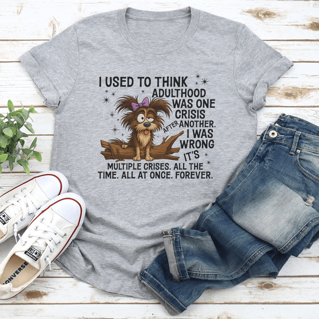 I Used To Think Adulthood Was One Crisis After Another Tee