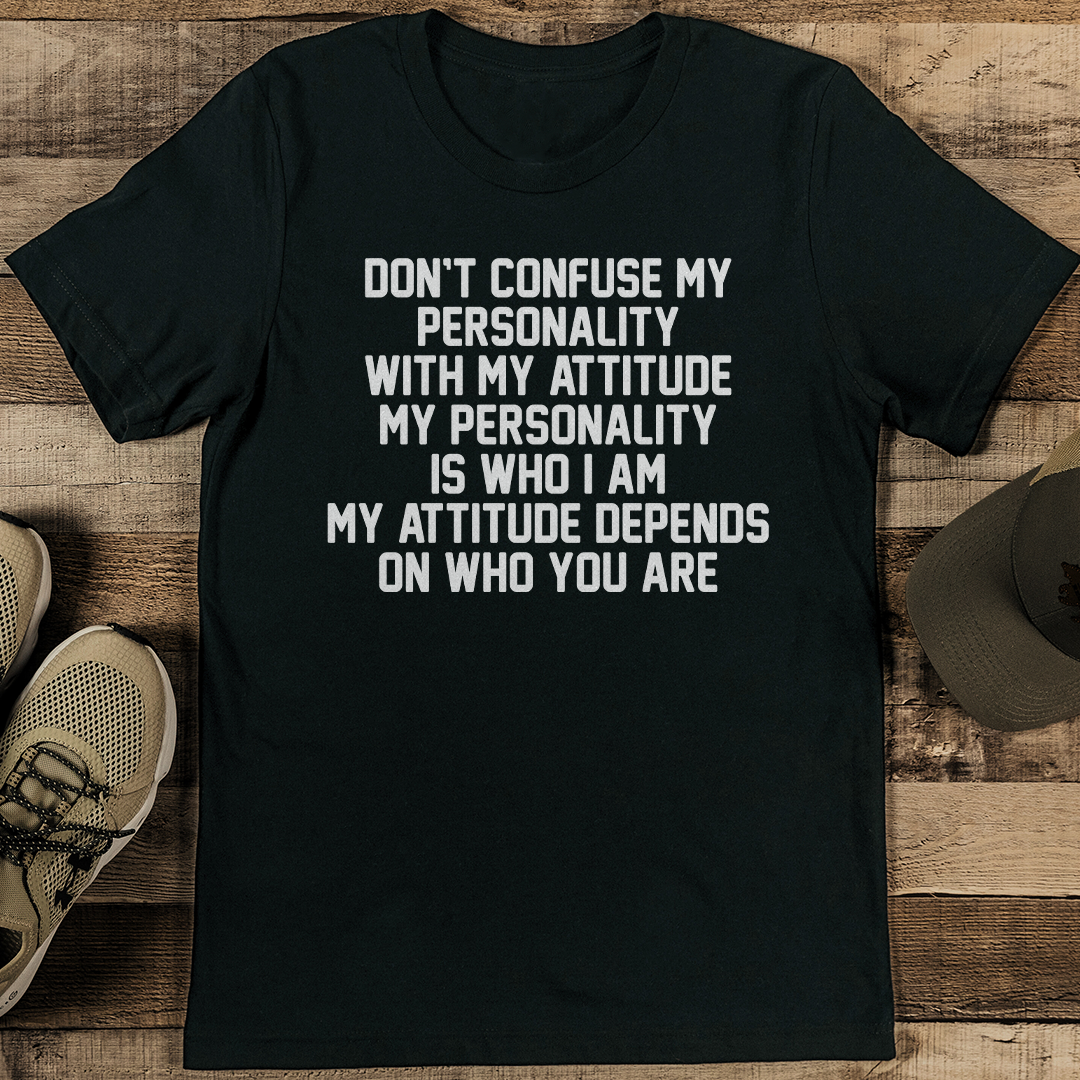 Don’t Confuse My Personality With My Attitude My Personality Tee