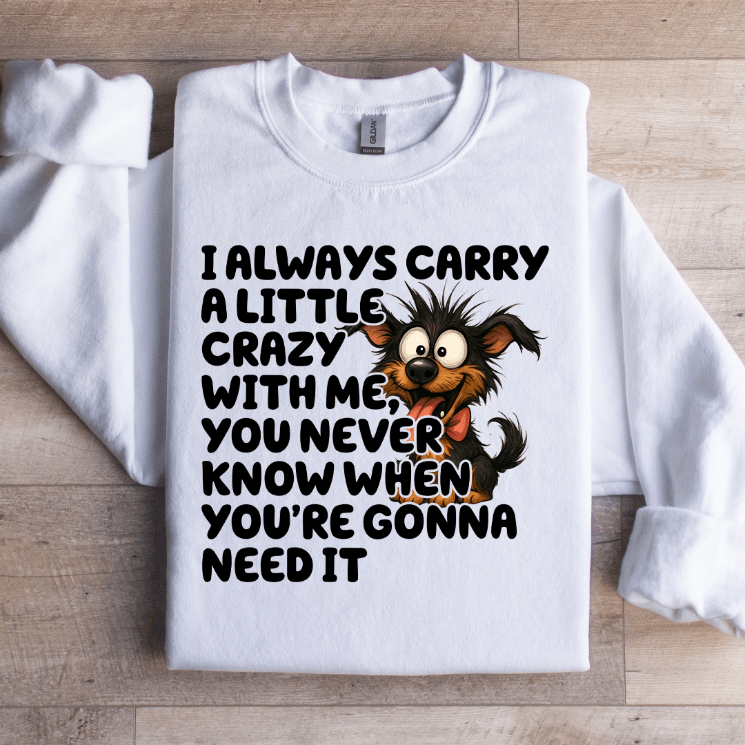 I Always Carry A Little Crazy With Me Sweatshirt