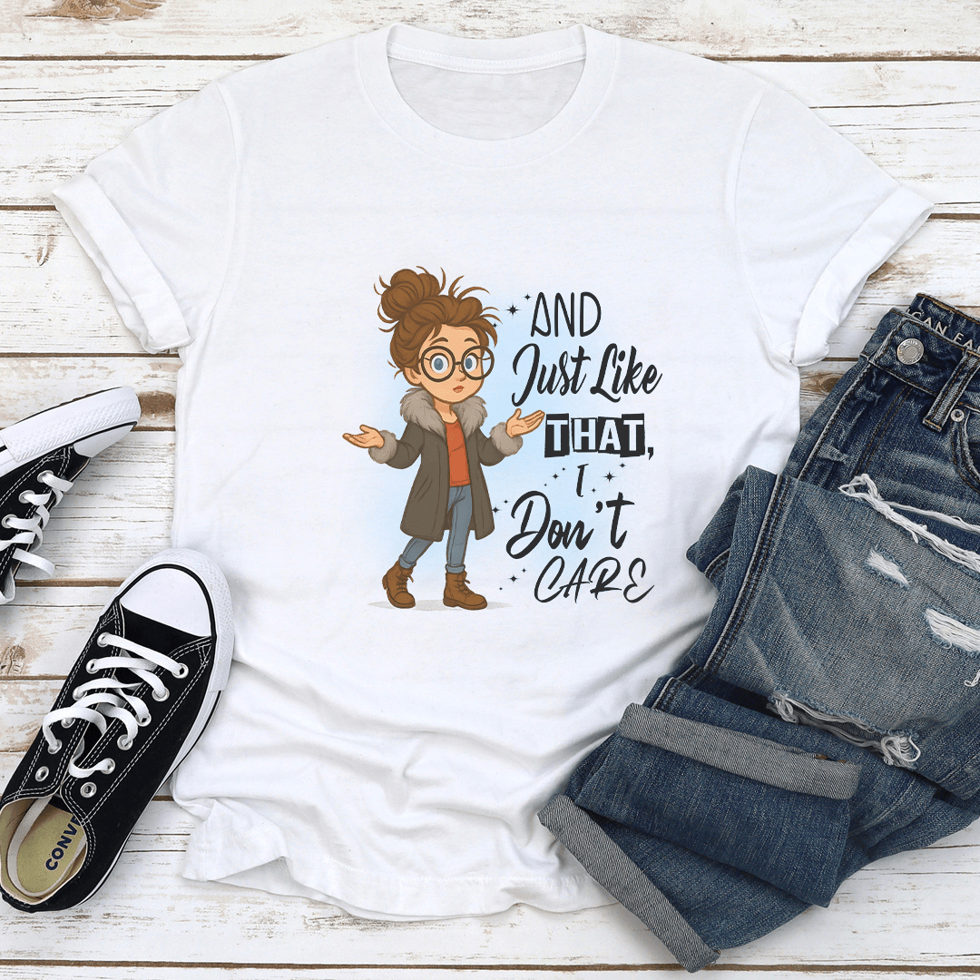 And Just Like That I Don't Care Tee