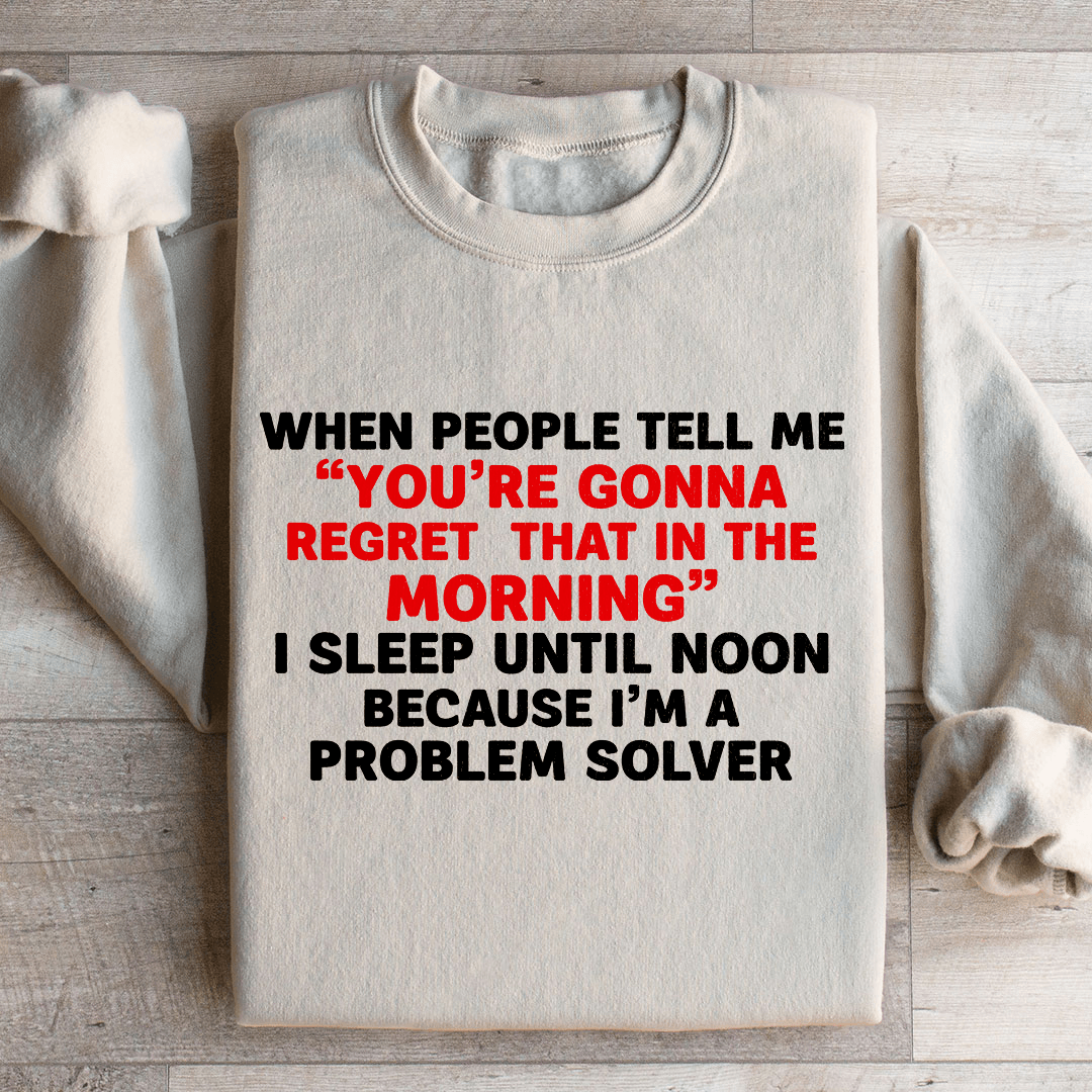 When People Tell Me You Are Gonna Sweatshirt
