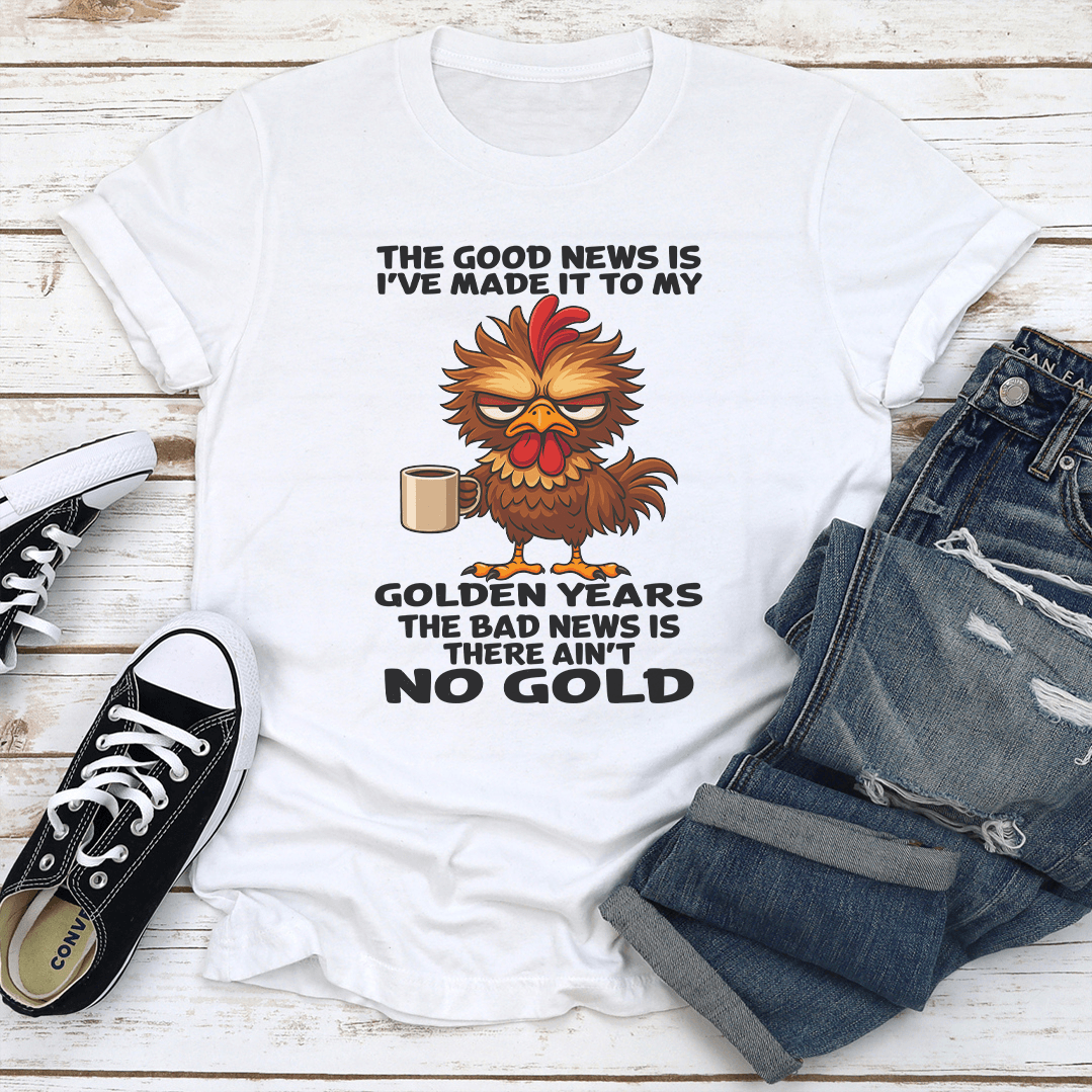 The Good News Is I've Made It To My Golden Years Tee