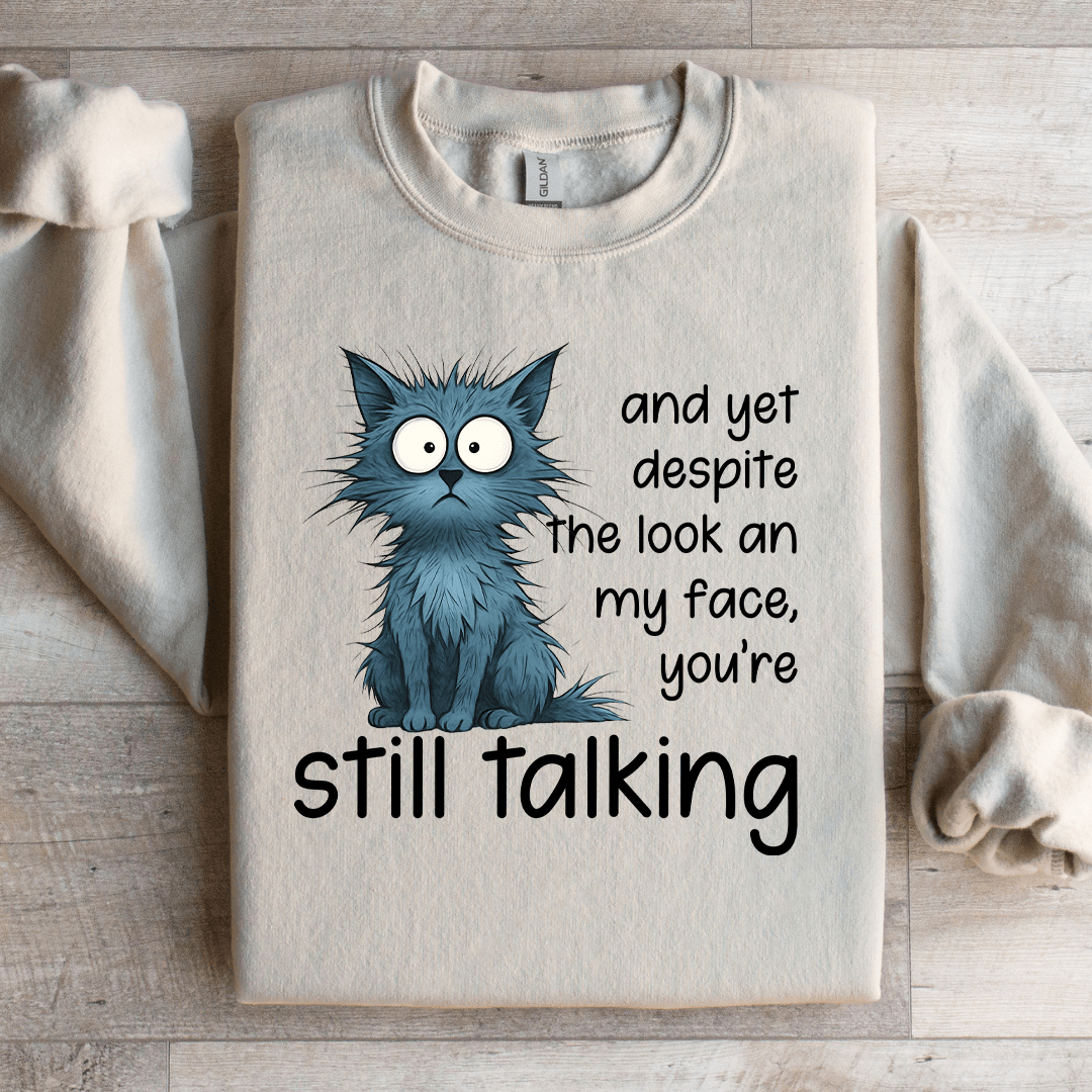 And Yet Despite The Look An My Face Sweatshirt