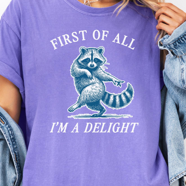 First of All, I'm a Delight Shirt Funny Raccoon Tshirt Sarcastic Quote Shirt Sarcasm Shirt Funny Animal Raccoon Tee