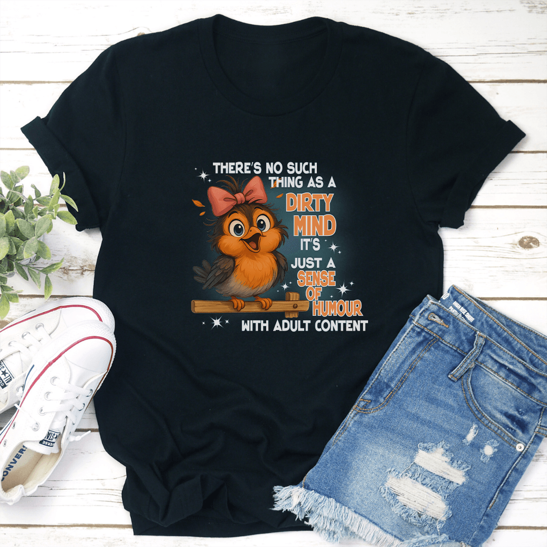There's No Such Thing As A Dirty Mind It's Just A Sense Of Humour With Adult Content Tee