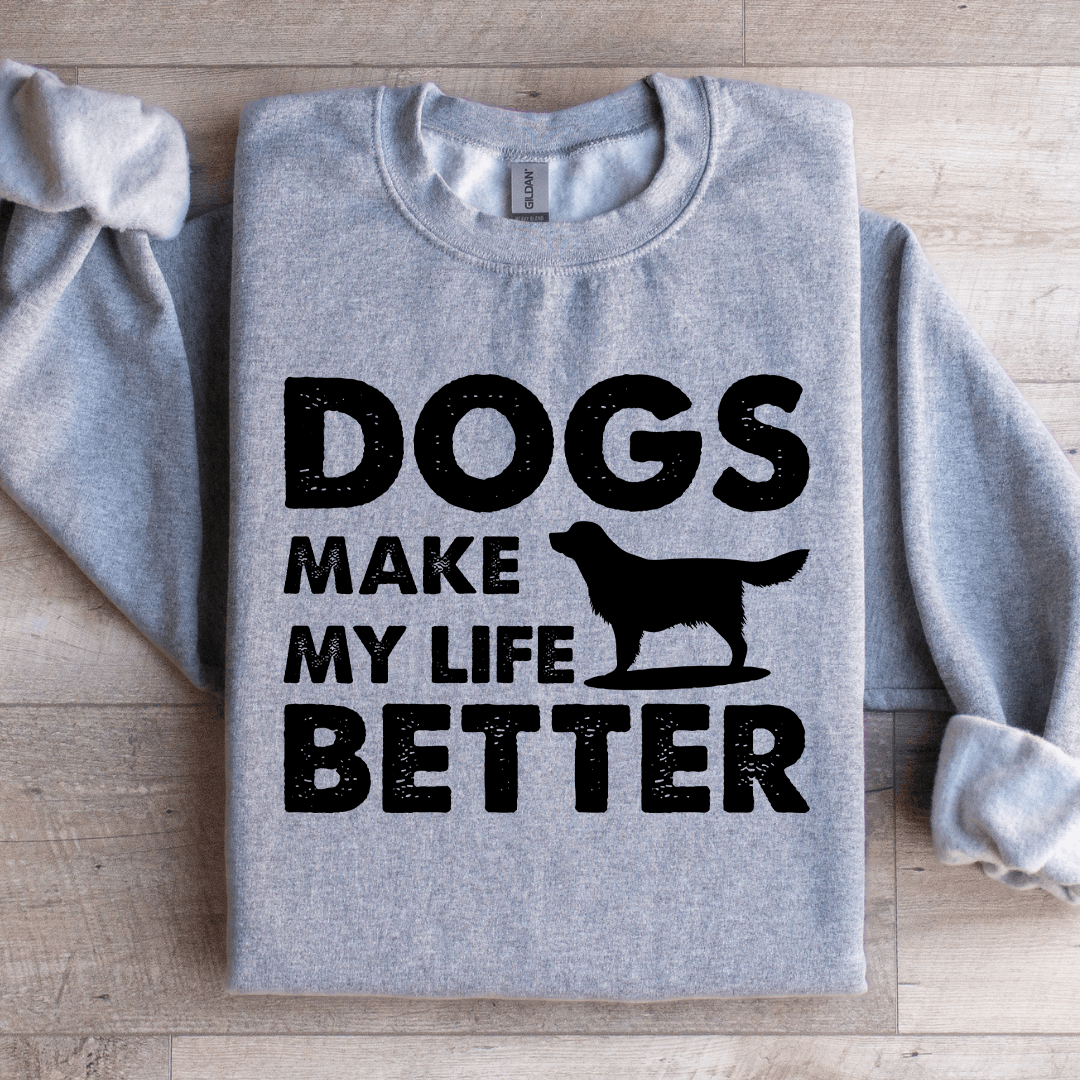 Dogs Make My Life Better Sweatshirt