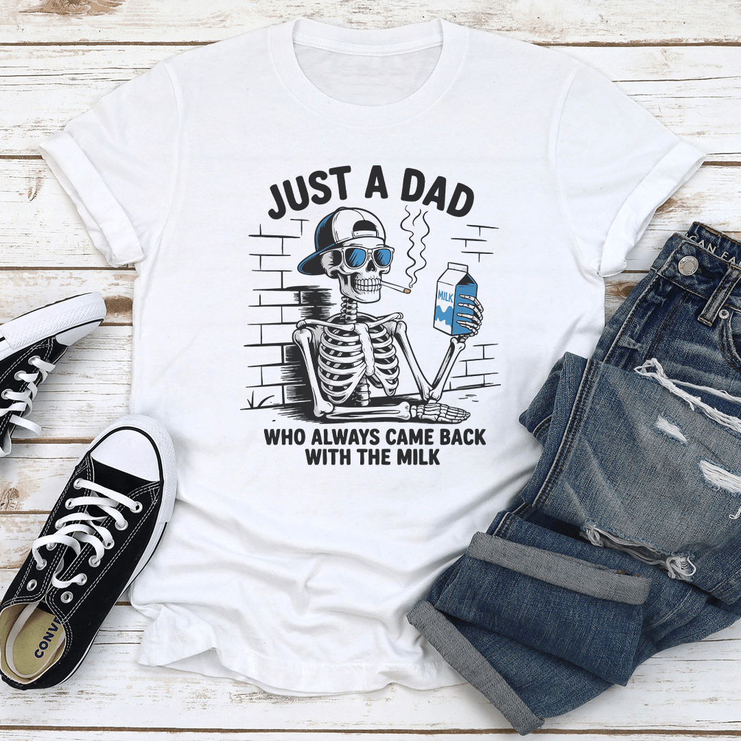 Just A Dad Who Always Came Back With The Milk Tee