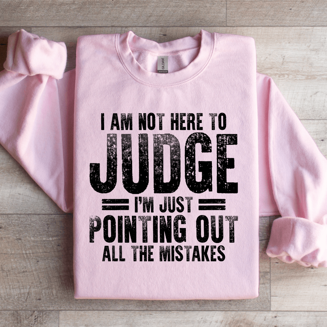 I Am Not Here To Judge Sweatshirt